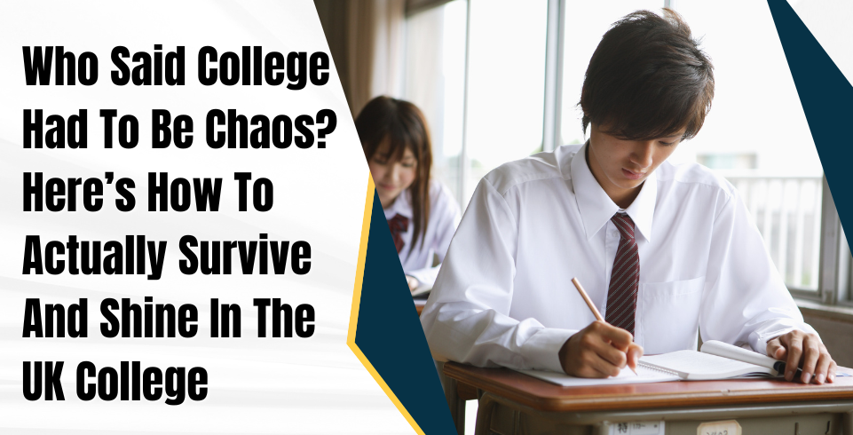 Who Said College Had To Be Chaos? Here’s How To Actually Survive And Shine In The UK College